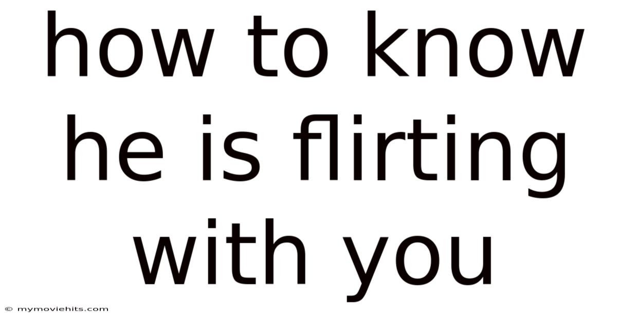 How To Know He Is Flirting With You