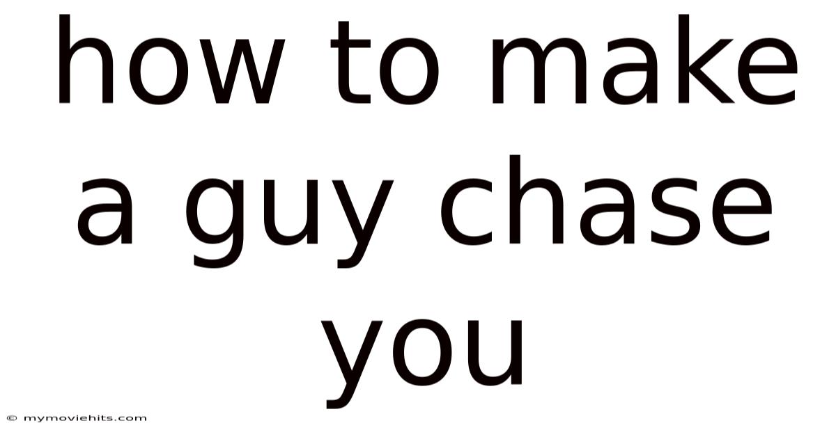 How To Make A Guy Chase You
