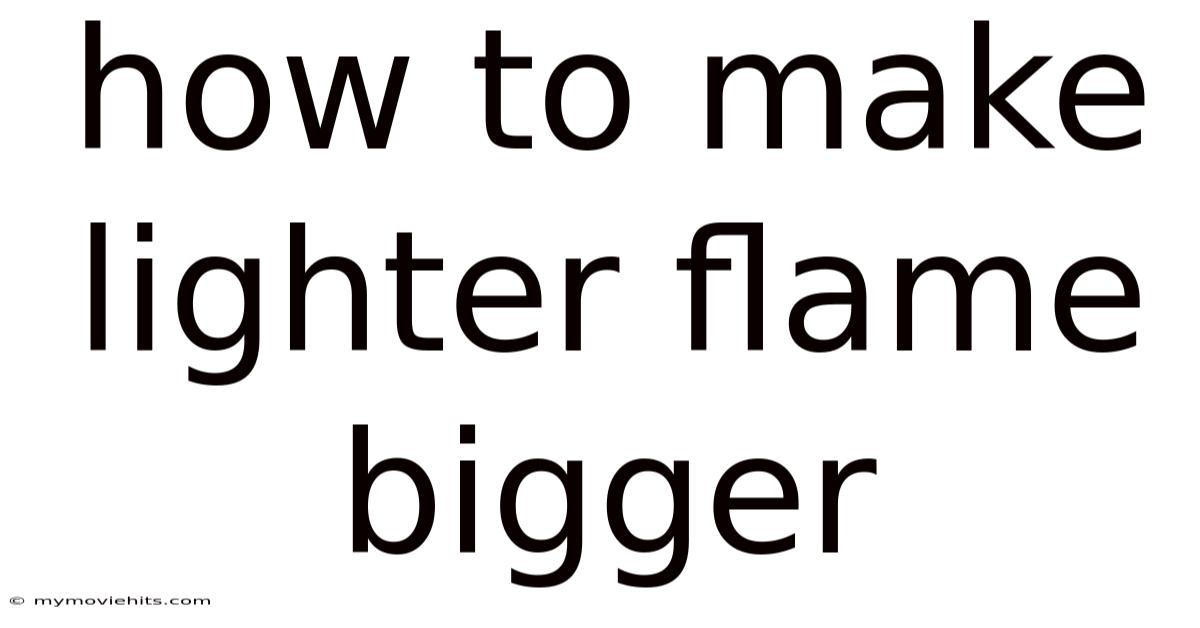 How To Make Lighter Flame Bigger