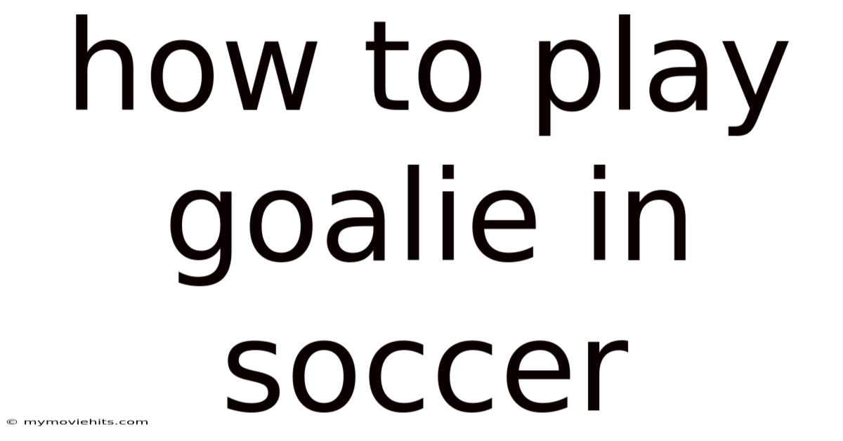 How To Play Goalie In Soccer