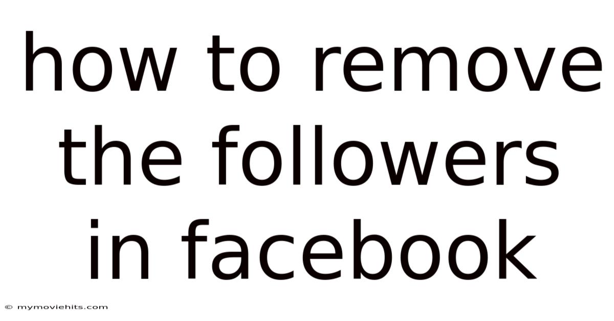 How To Remove The Followers In Facebook