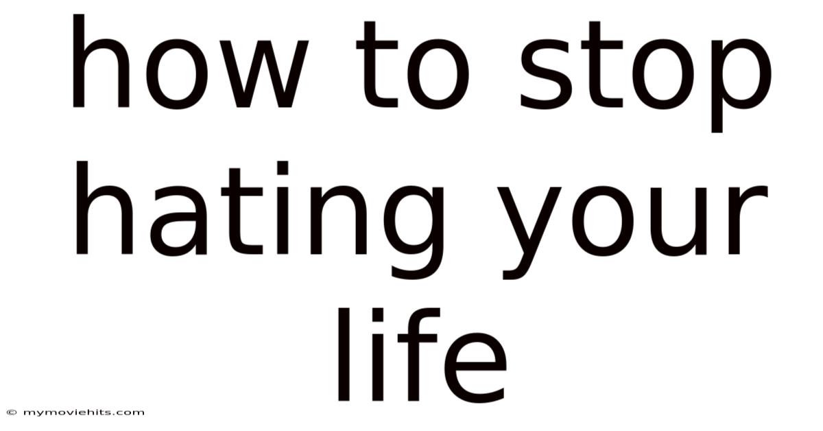 How To Stop Hating Your Life