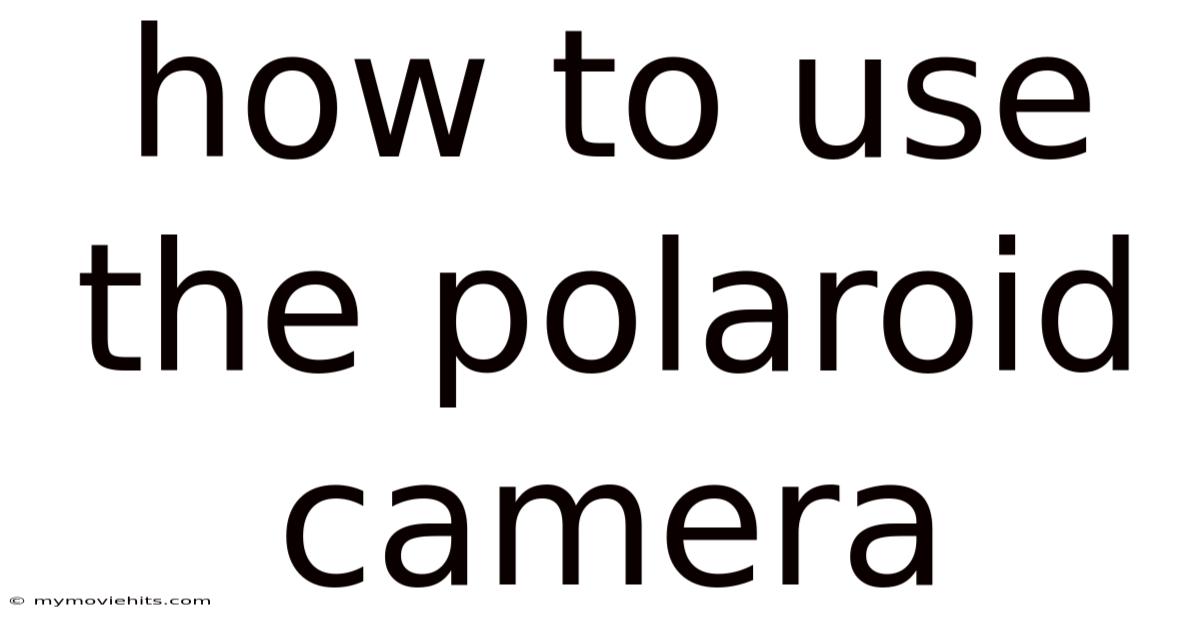 How To Use The Polaroid Camera