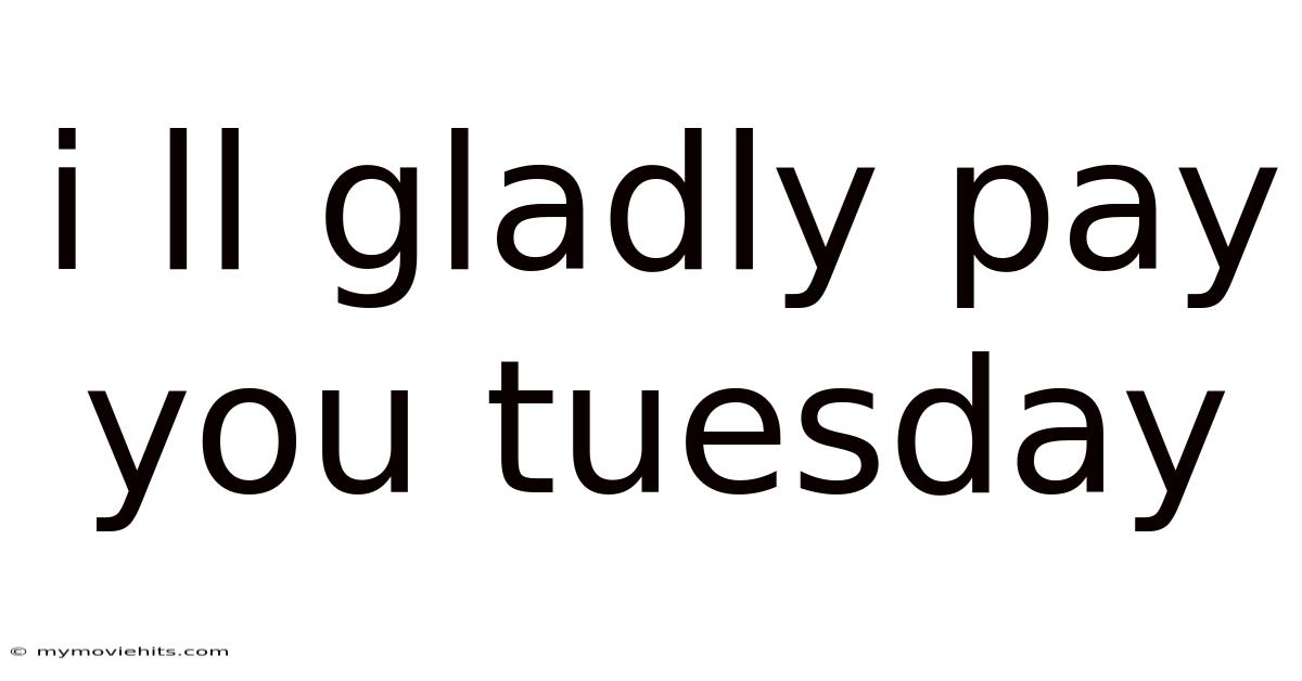 I Ll Gladly Pay You Tuesday