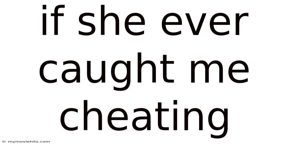 If She Ever Caught Me Cheating