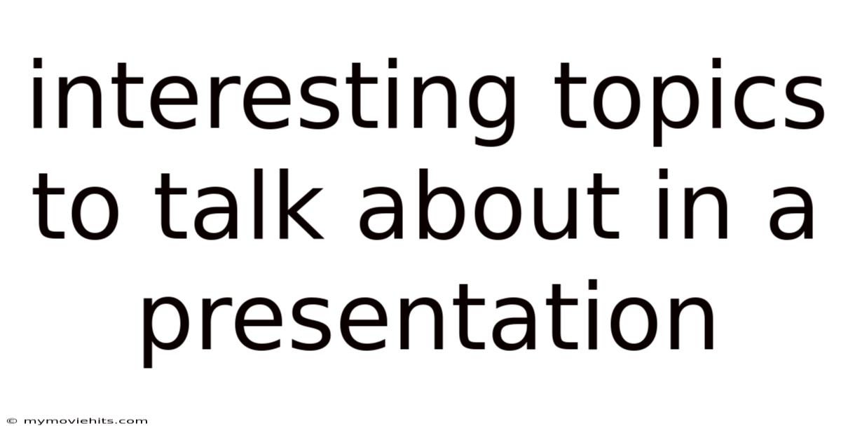 Interesting Topics To Talk About In A Presentation