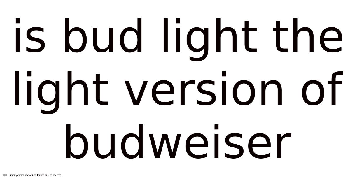 Is Bud Light The Light Version Of Budweiser
