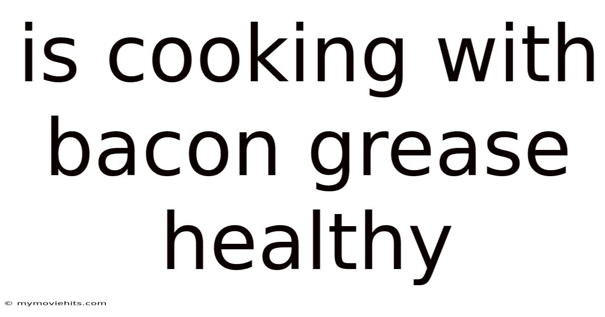 Is Cooking With Bacon Grease Healthy