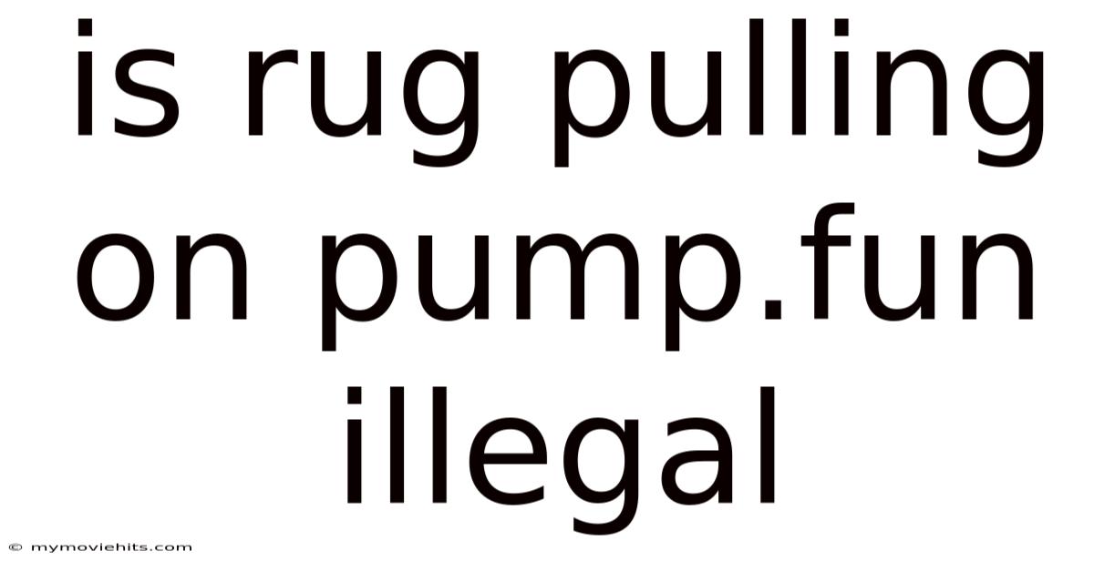 Is Rug Pulling On Pump.fun Illegal