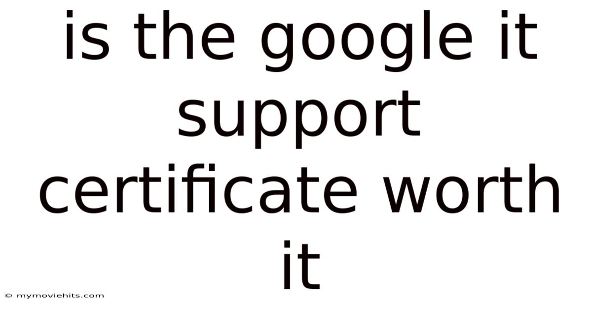 Is The Google It Support Certificate Worth It