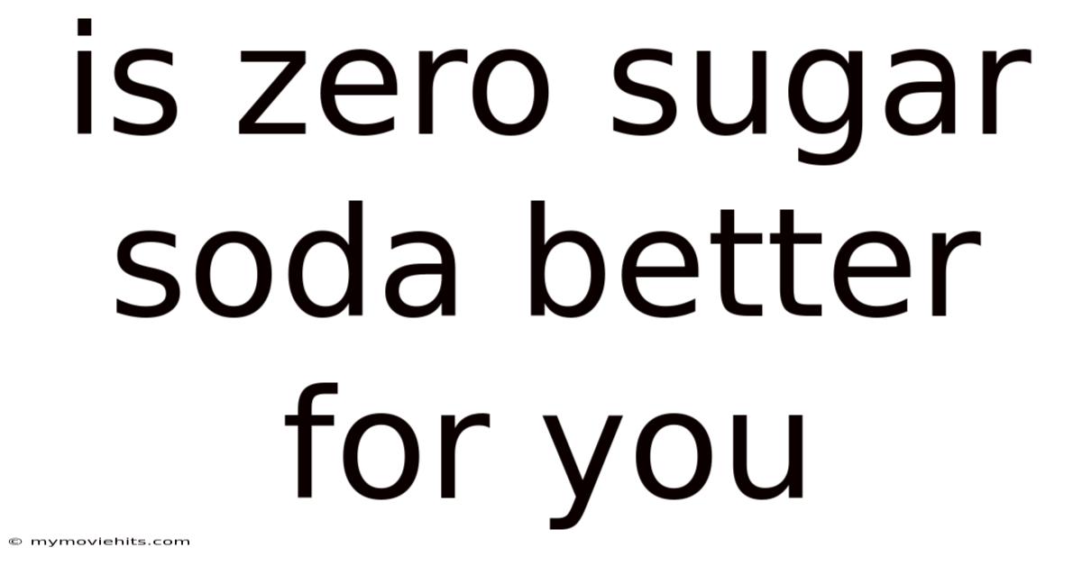 Is Zero Sugar Soda Better For You