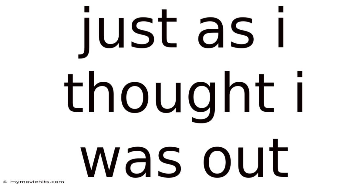 Just As I Thought I Was Out