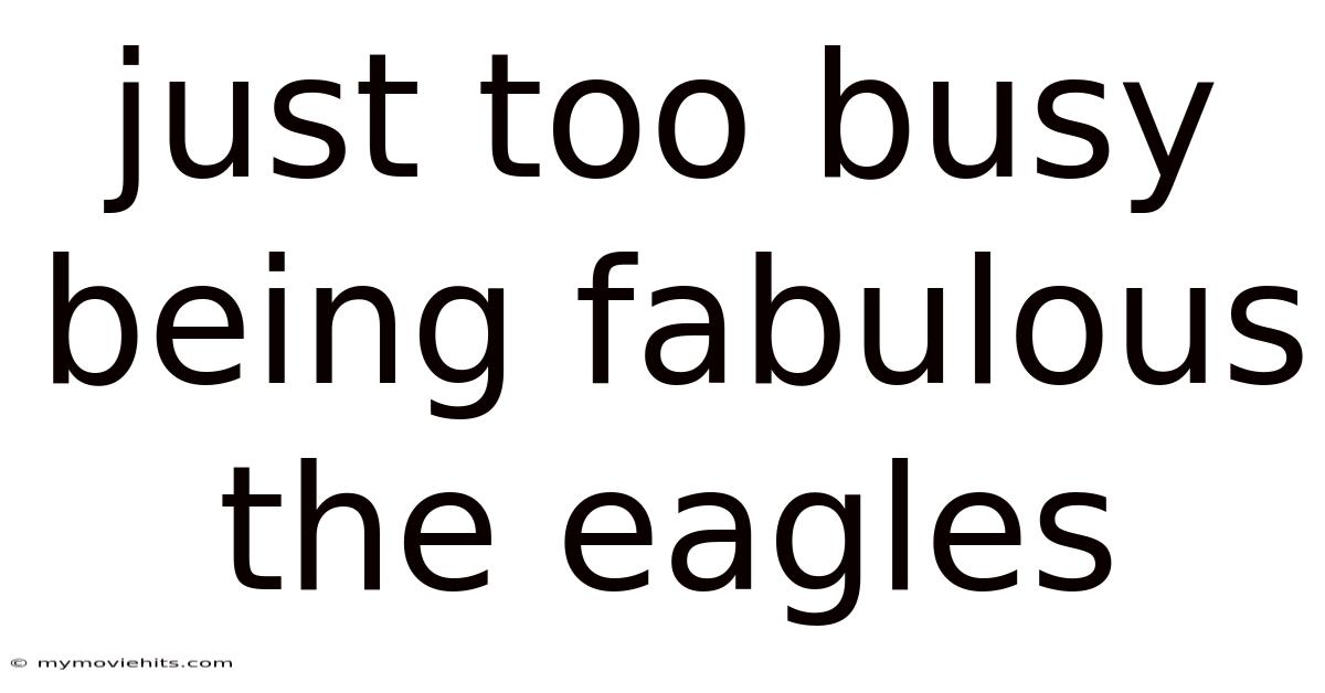 Just Too Busy Being Fabulous The Eagles
