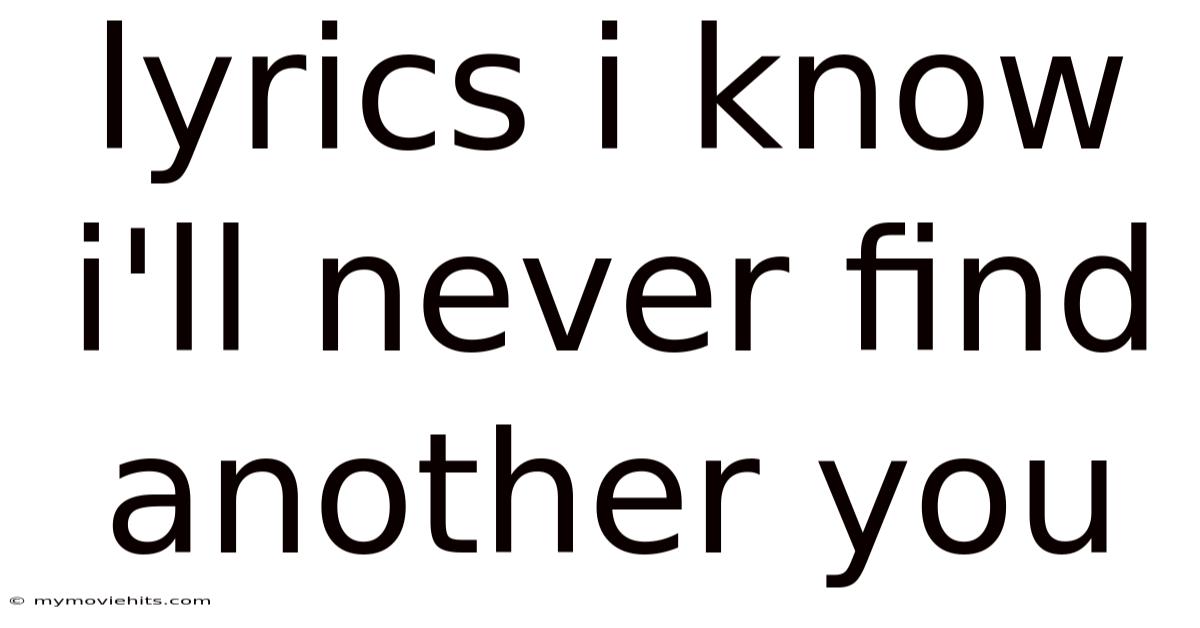Lyrics I Know I'll Never Find Another You