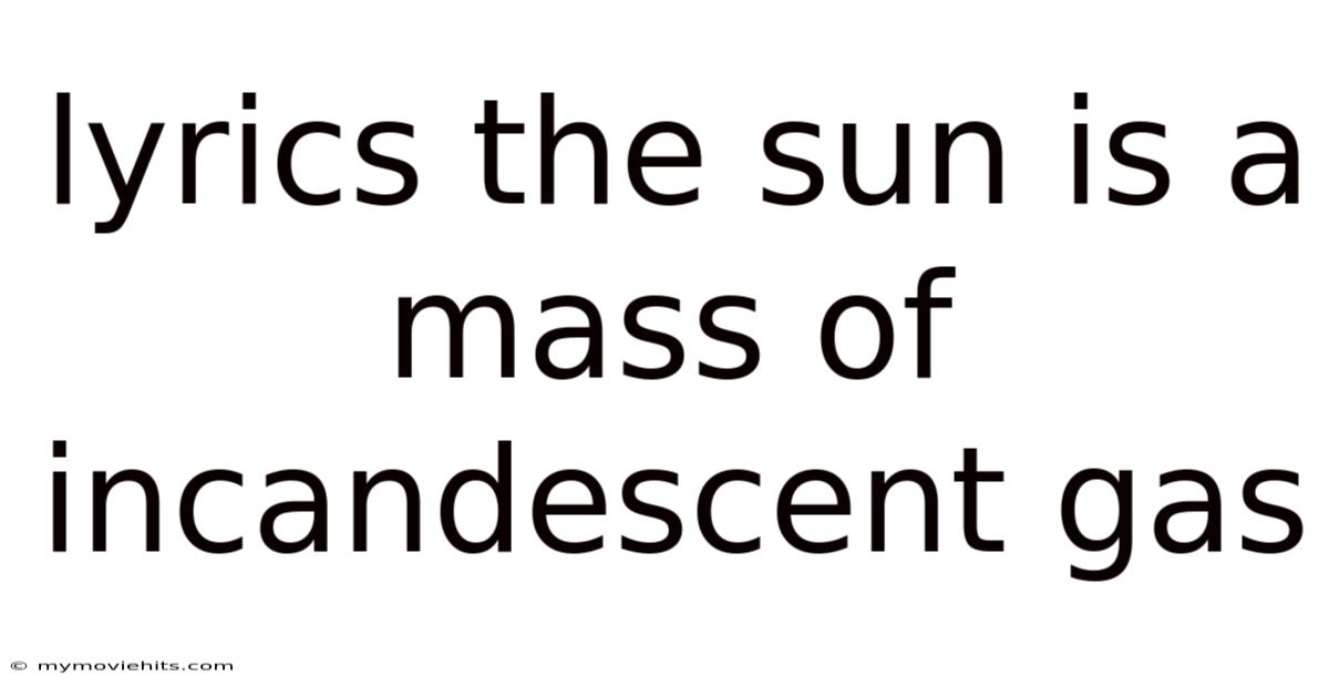 Lyrics The Sun Is A Mass Of Incandescent Gas