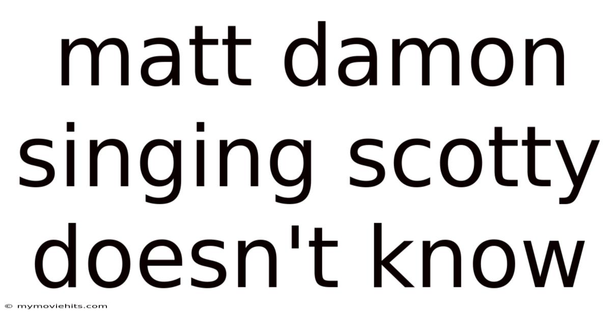 Matt Damon Singing Scotty Doesn't Know