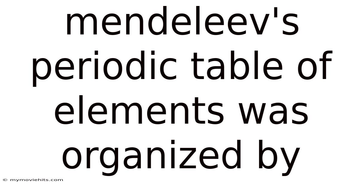 Mendeleev's Periodic Table Of Elements Was Organized By