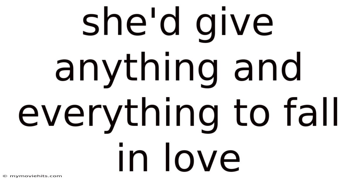 She'd Give Anything And Everything To Fall In Love