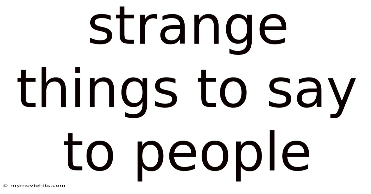Strange Things To Say To People