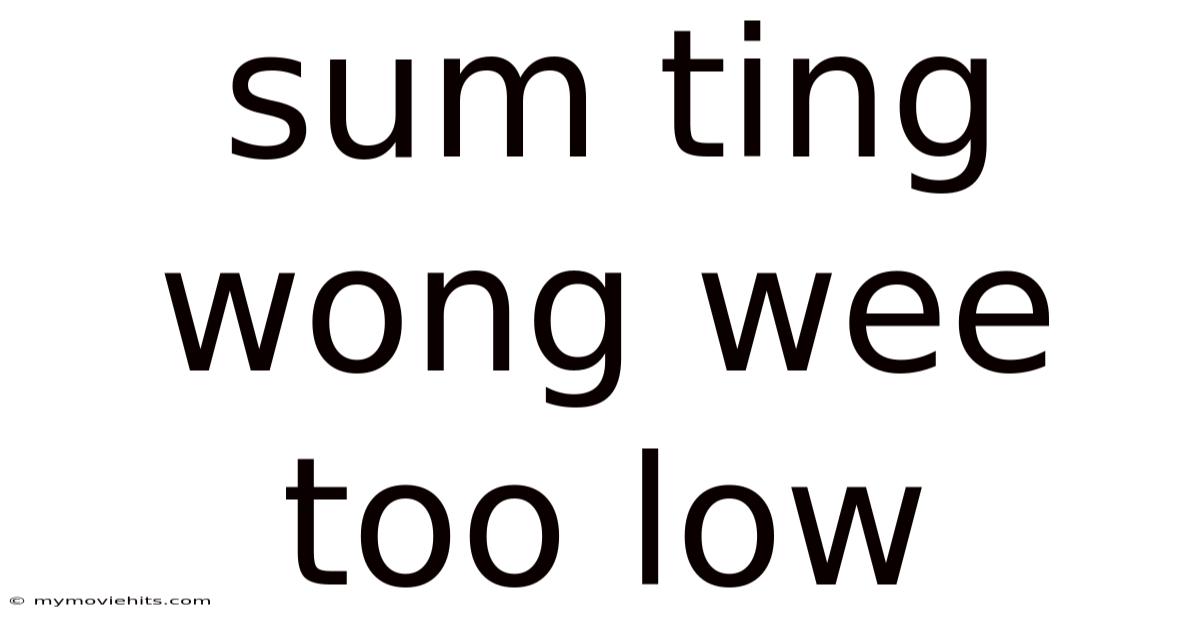 Sum Ting Wong Wee Too Low