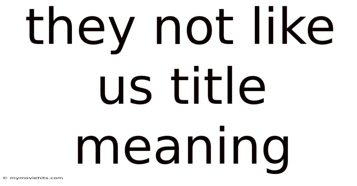 They Not Like Us Title Meaning