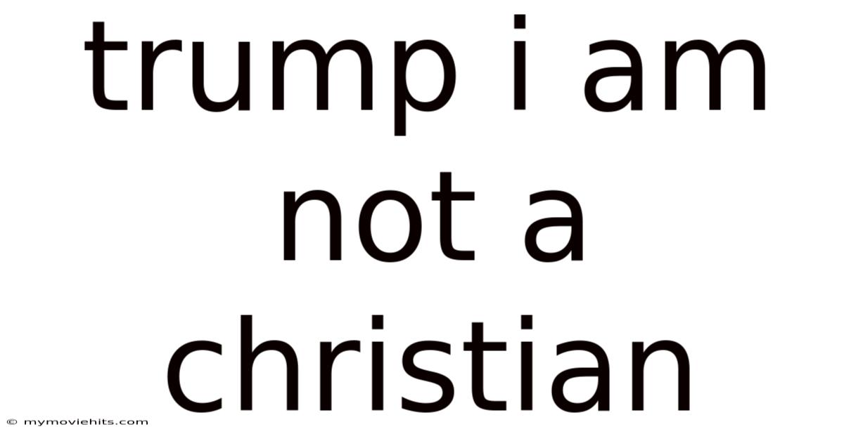 Trump I Am Not A Christian