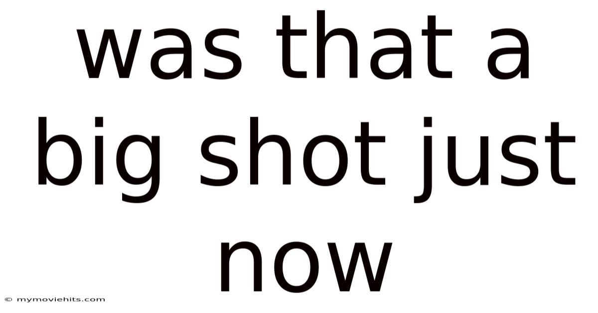 Was That A Big Shot Just Now