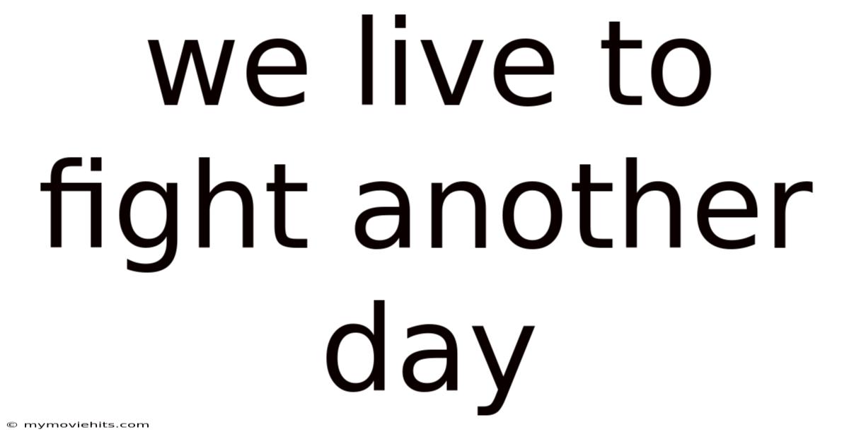 We Live To Fight Another Day