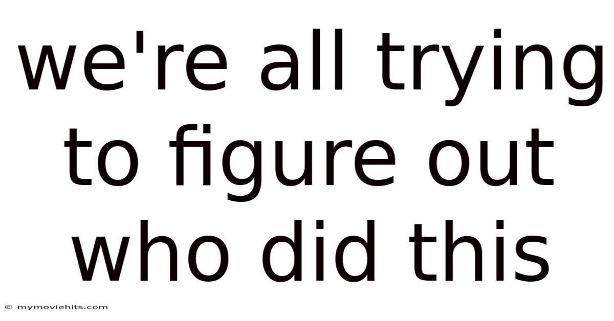 We're All Trying To Figure Out Who Did This