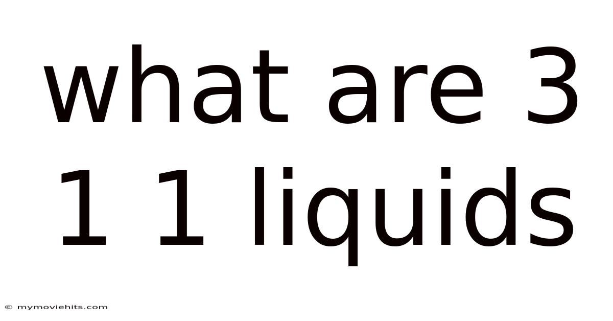What Are 3 1 1 Liquids