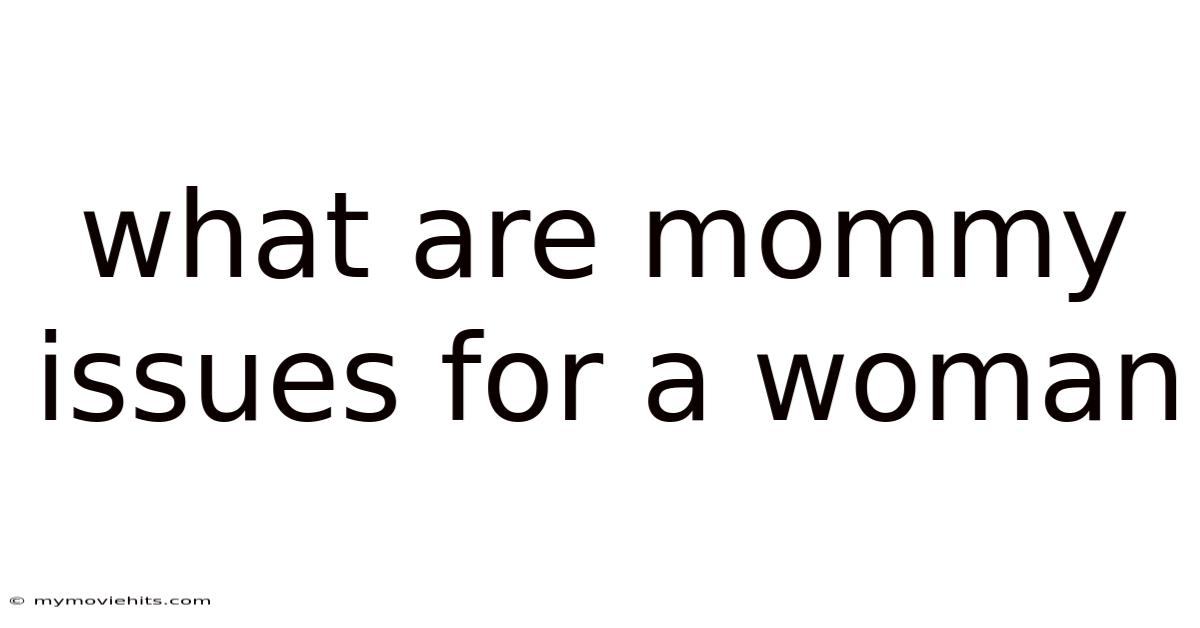 What Are Mommy Issues For A Woman