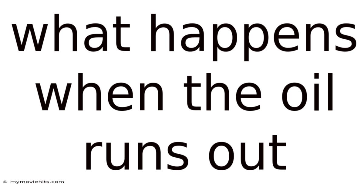What Happens When The Oil Runs Out