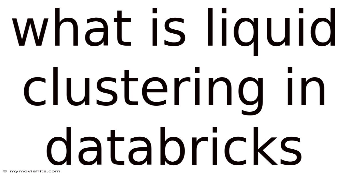 What Is Liquid Clustering In Databricks