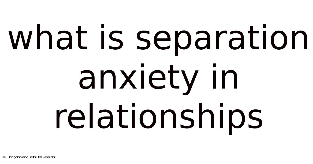 What Is Separation Anxiety In Relationships