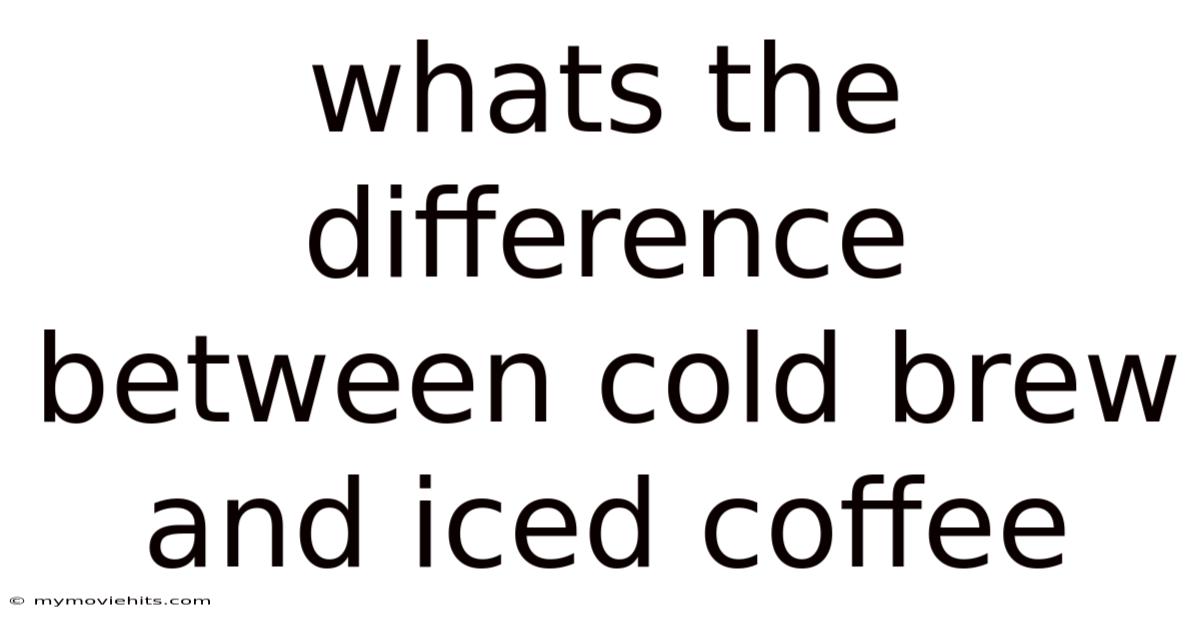 Whats The Difference Between Cold Brew And Iced Coffee