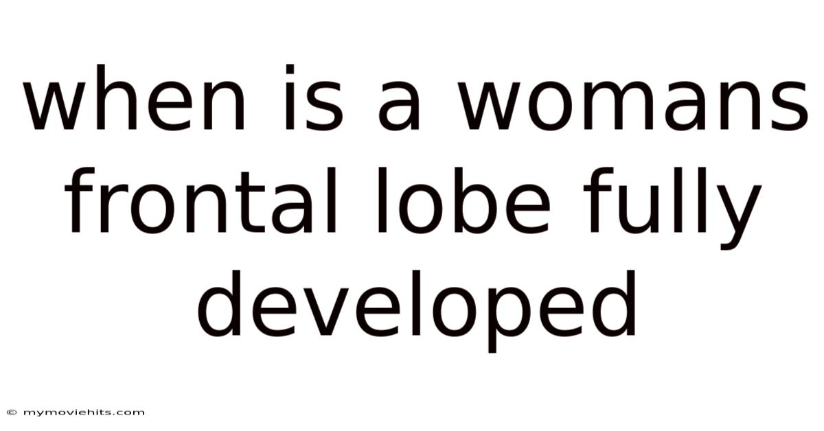 When Is A Womans Frontal Lobe Fully Developed