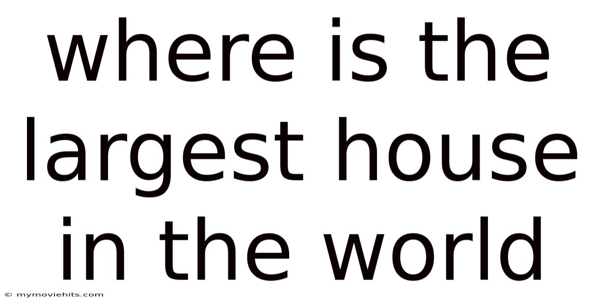 Where Is The Largest House In The World