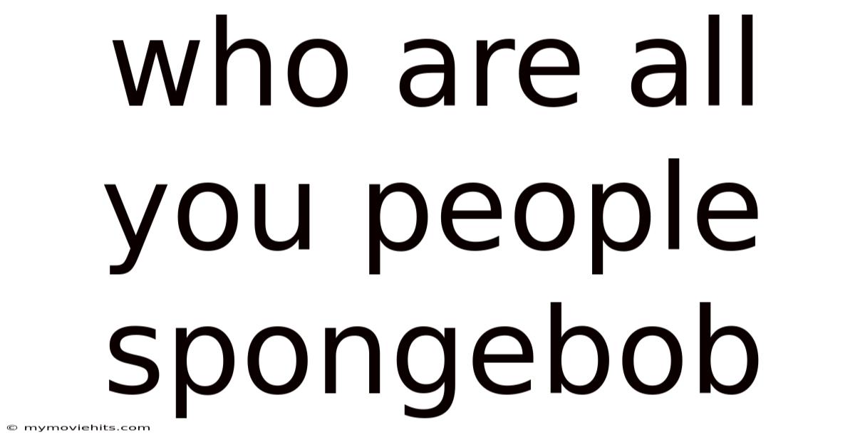 Who Are All You People Spongebob