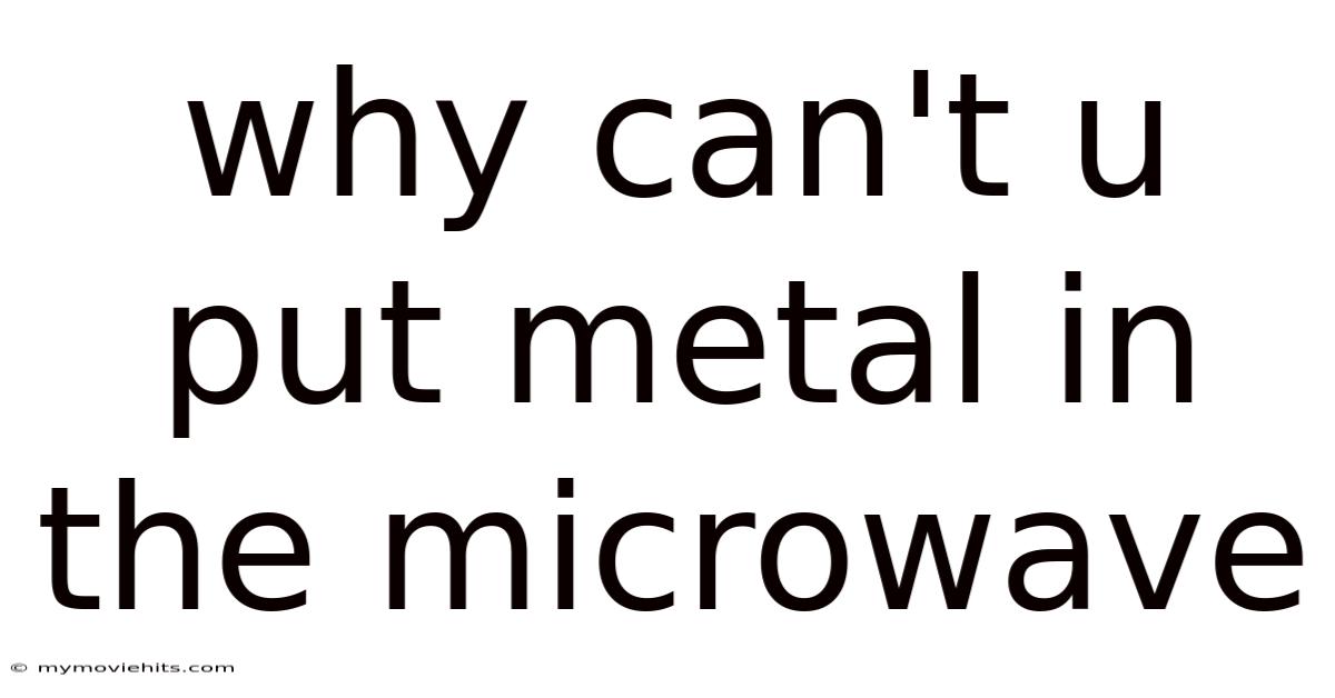 Why Can't U Put Metal In The Microwave