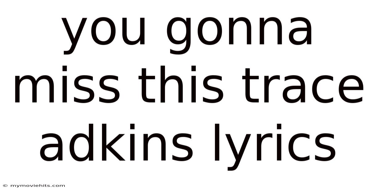You Gonna Miss This Trace Adkins Lyrics