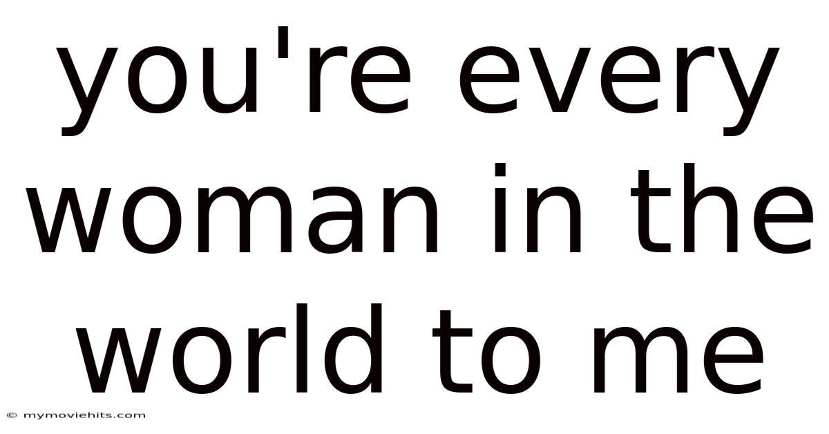 You're Every Woman In The World To Me